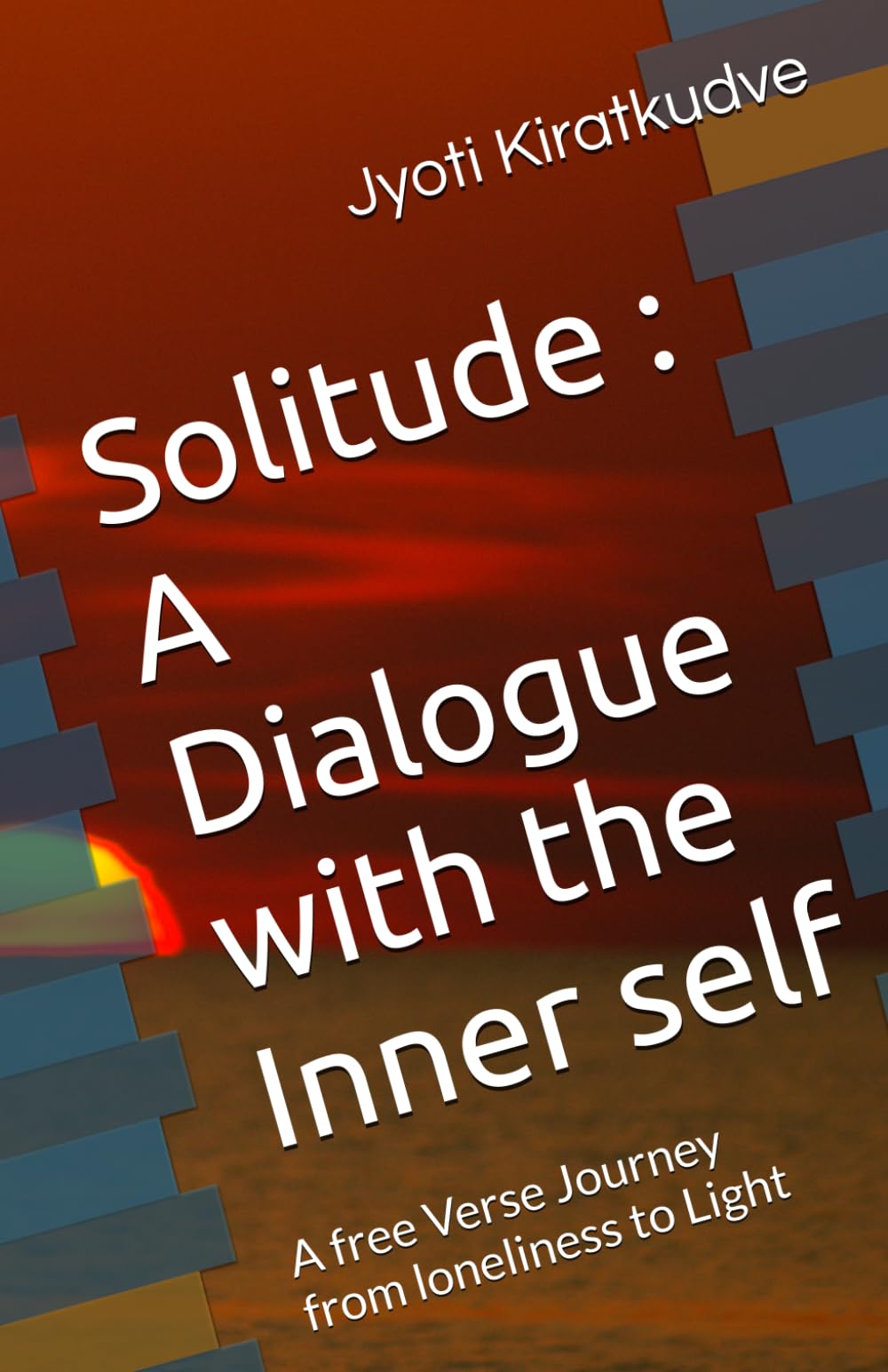 Solitude : A Dialogue with the Inner self: A free Verse Journey from loneliness to Light