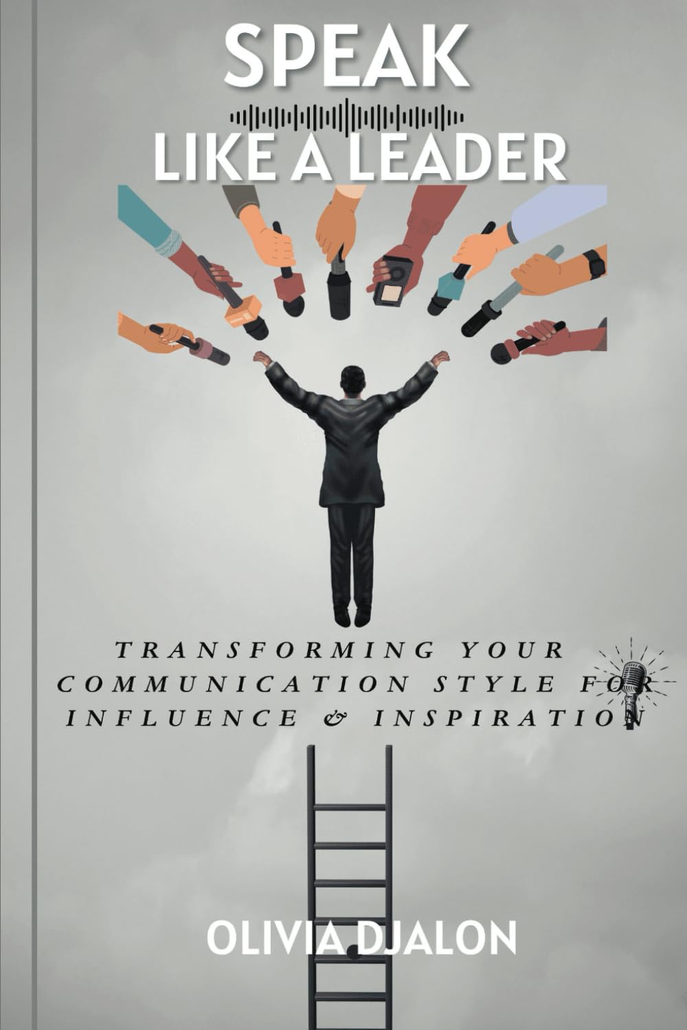 SPEAK LIKE A LEADER - Transforming Your Communication Style For Influence & Inspiration