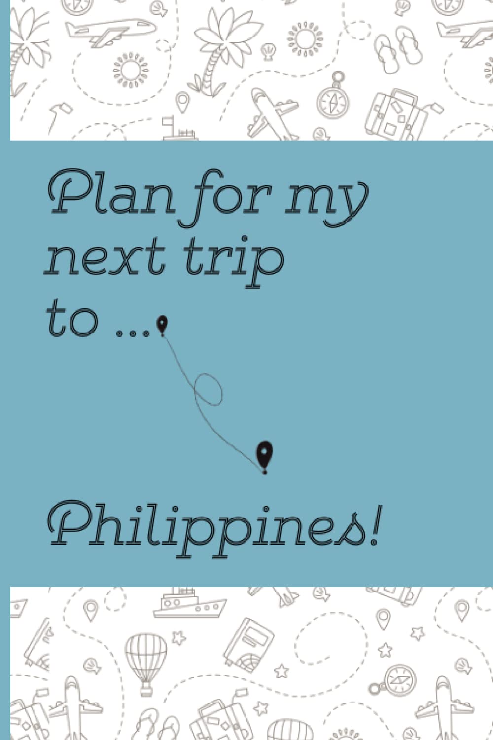 Plan Your Next Trip To Philippines Notebook: Lined Notebook / Journal, 100 Pages, 6x9, Soft Cover, Matte Finish