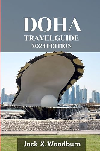 DOHA TRAVEL GUIDE 2024 EDITION: "Doha's Hidden Oases":Embark on a captivating journey beyond the cityscape, uncovering Doha's secret retreats. (Your Companion Guide Series)