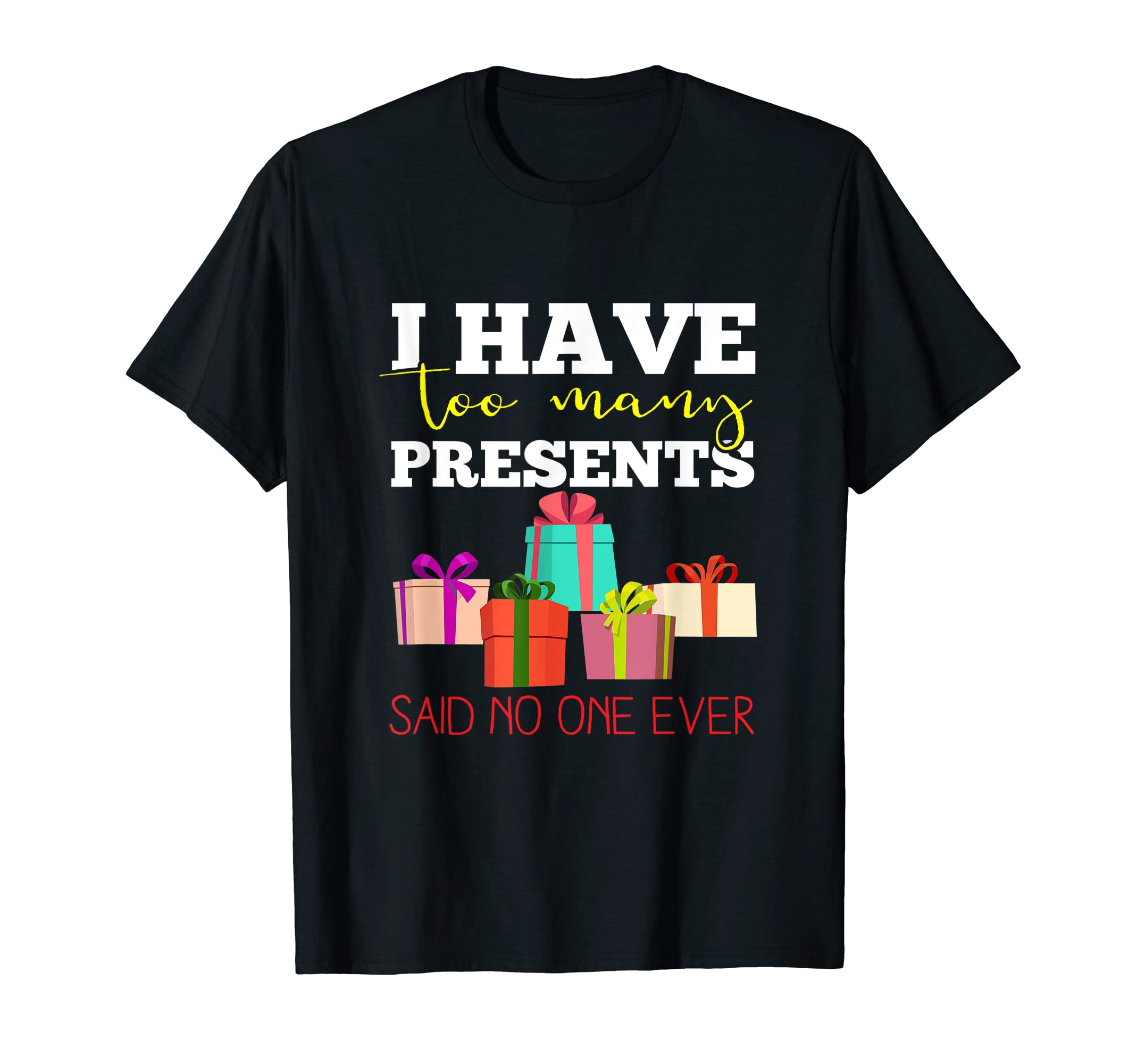 Timely TeesI Have Too Many Presents Funny Christmas T-shirt T-Shirt