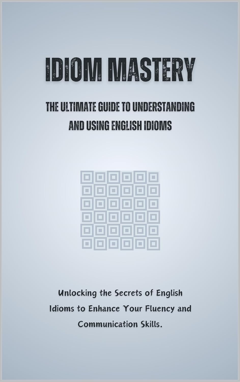 Idiom Mastery The Ultimate Guide to Understanding and Using English Idiom Mastery The Ultimate Guide to Understanding and Using English
