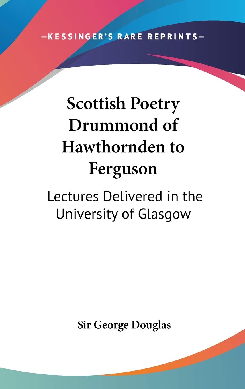 Scottish Poetry Drummond of Hawthornden to Ferguson: Lectures Delivered in the University of Glasgow