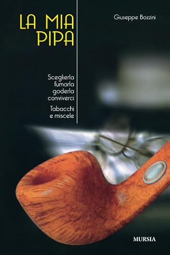 La mia pipa: Sceglierla, fumarla, goderla, conviverci. Tabacchi e miscele