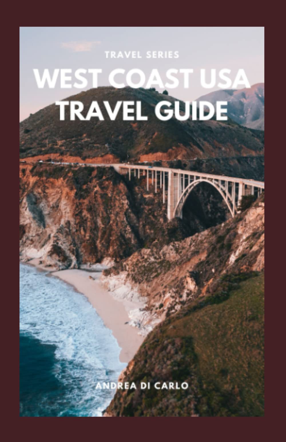 WEST COAST USA TRAVEL GUIDE: Discover all the Top Attractions, Restaurants, National Parks, Hikes, and Activities to Explore in California, Nevada, and Arizona
