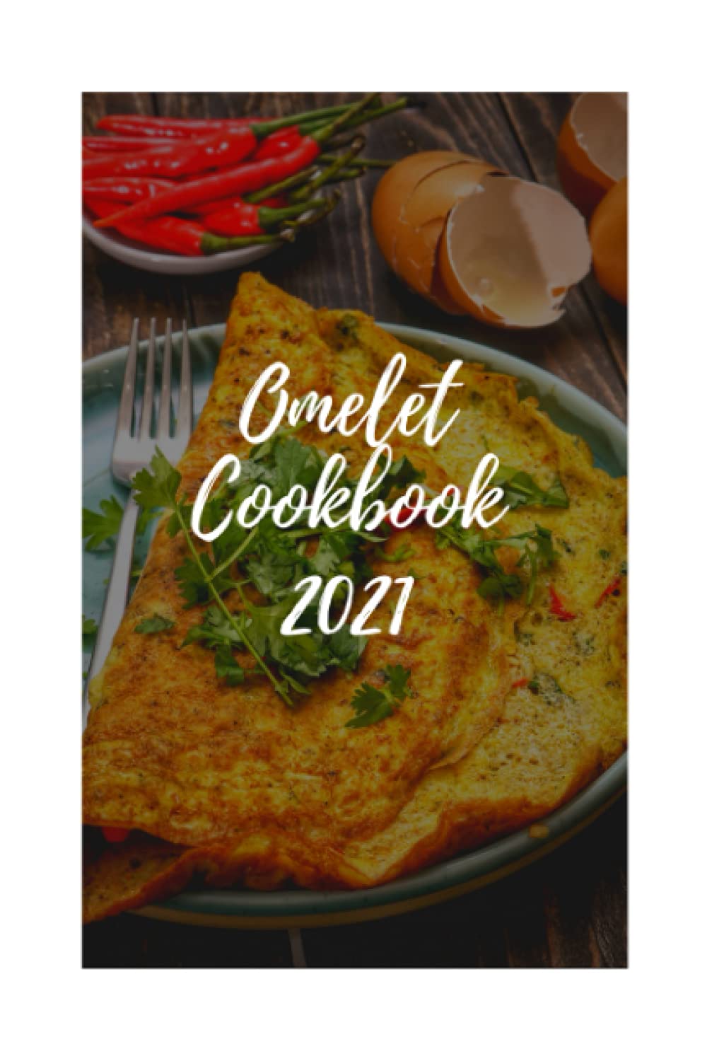 Omelet Cookbook 2021: Different Ways For Delicious Omelet Recipes