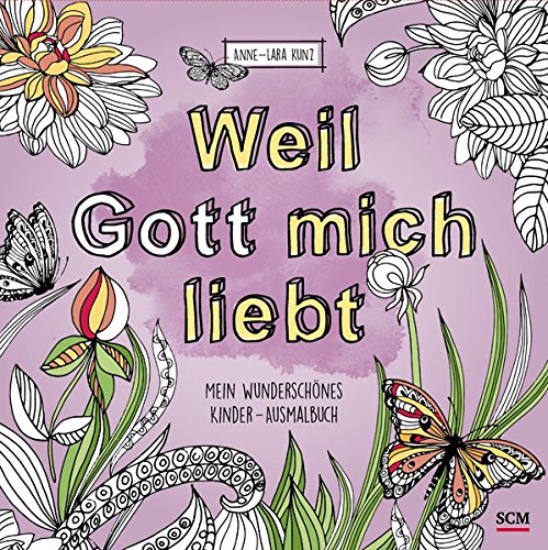 Weil Gott mich liebt!: Mein wunderschönes Kinder - Ausmalbuch (Kreativbücher) Weil Gott mich liebt!: Mein wunderschönes Kinder - Ausmalbuch (Kreativbücher)