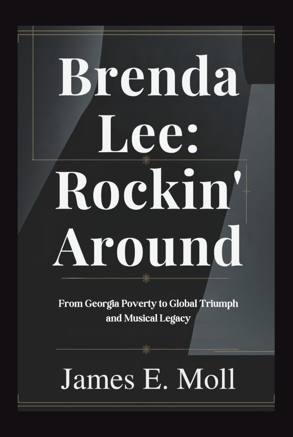 Brenda Lee: Rockin' Around: From Georgia Poverty to Global Triumph and Musical Legacy
