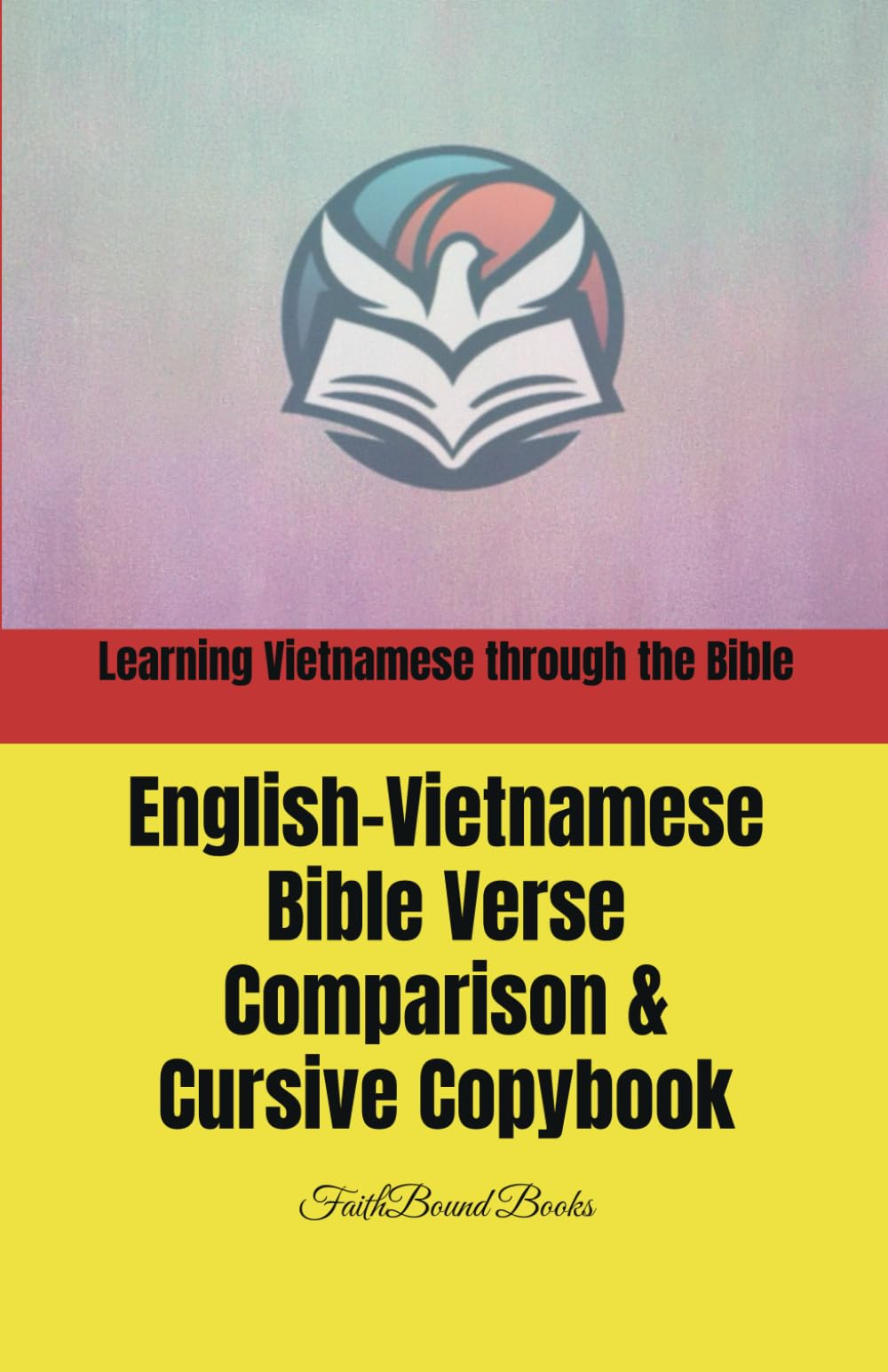 Learning Vietnamese through the Bible: English-Vietnamese Bible Verse Comparison & Cursive Copybook: Học tiếng Anh – Việt qua việc chép Kinh Thánh