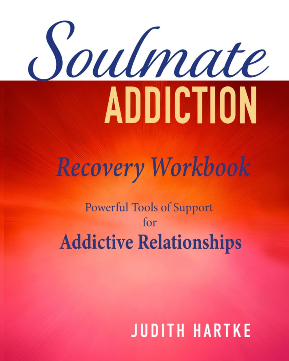 Soulmate Addiction Recovery Workbook: Powerful Tools of Support for Addictive Relationships