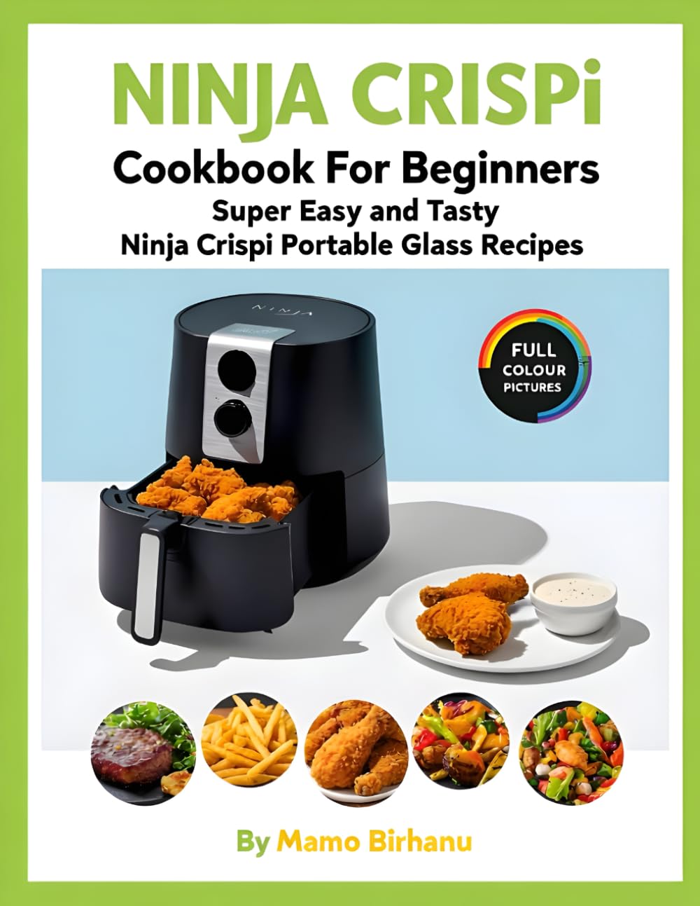 The Complete Ninja CRISPi Air Fryer Cookbook for Beginners Quick, Simple & Delicious Recipes for Your Ninja Crispi Portable Glass Air Fryer