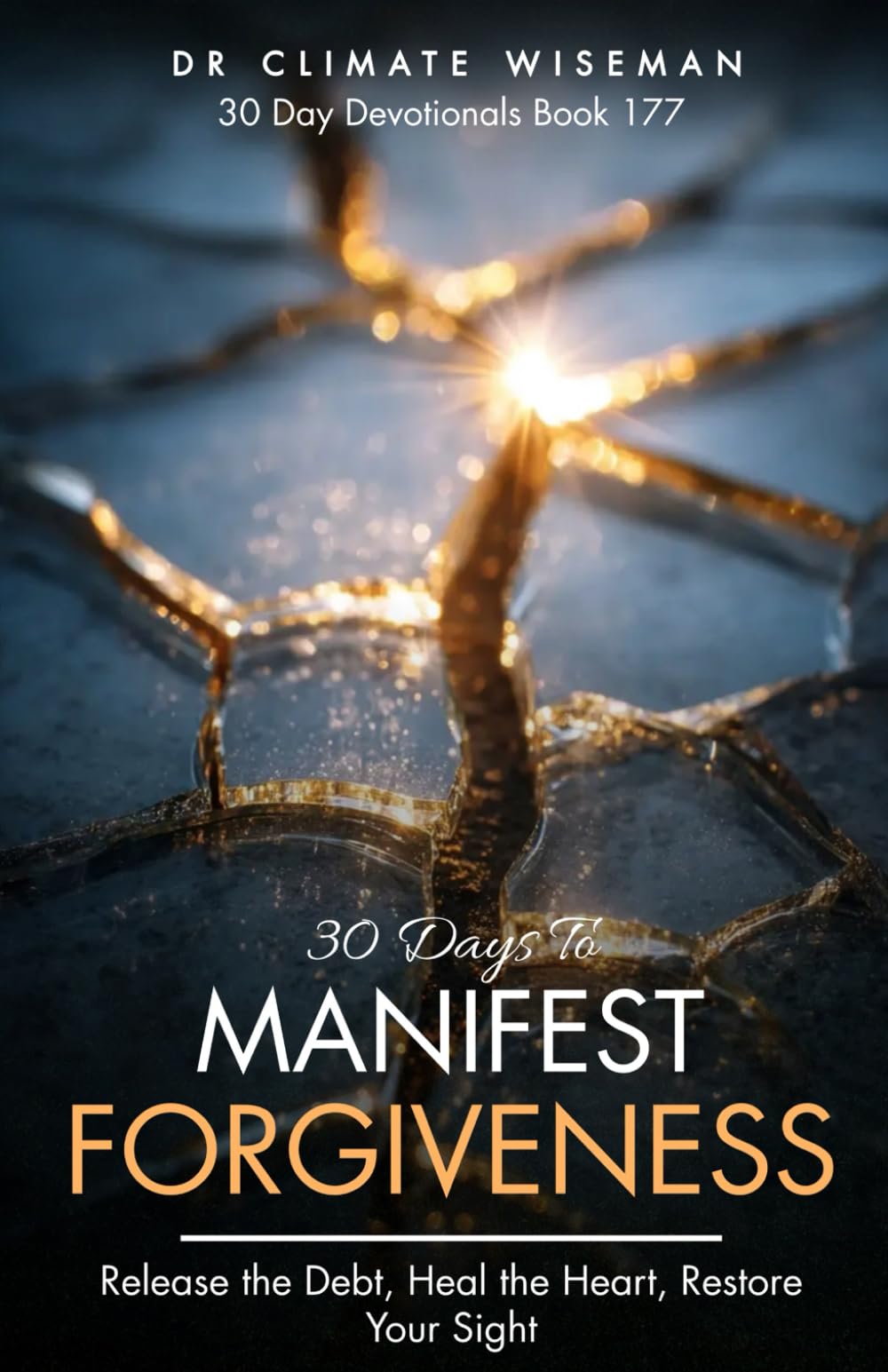 30 Days To Manifest Forgiveness: Release the Debt, Heal the Heart, Restore Your Sight (30 Day Devotionals)