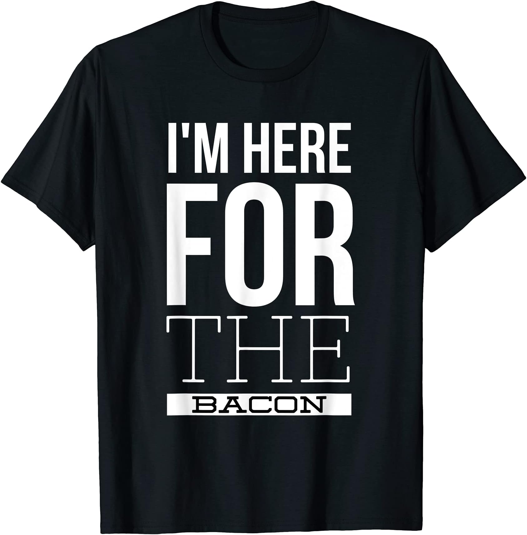 I'm Here For the Bacon funny T-Shirt