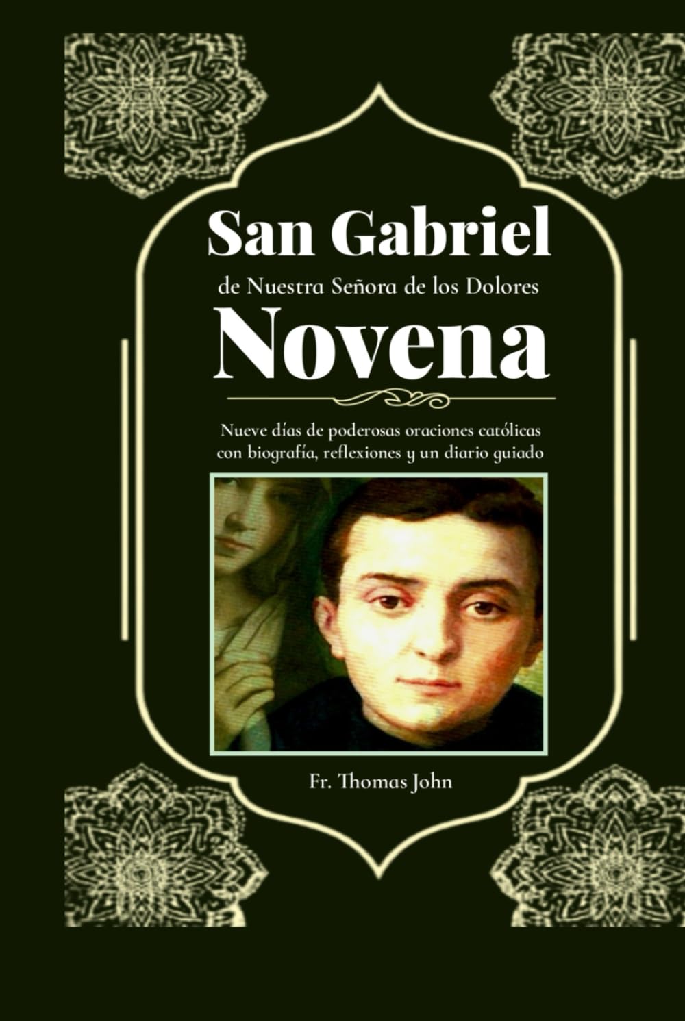 San Gabriel de Nuestra Señora de los Dolores: Nueve días de poderosas oraciones católicas con biografía, reflexiones y un diario guiado