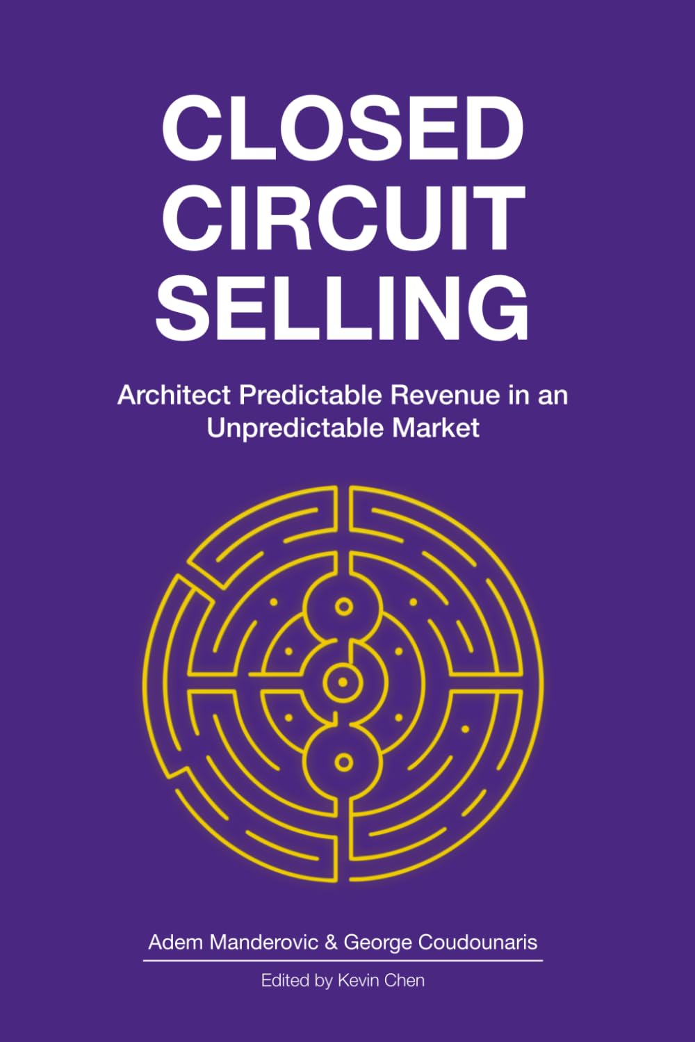 Closed Circuit Selling: Architect Predictable Revenue in an Unpredictable Market