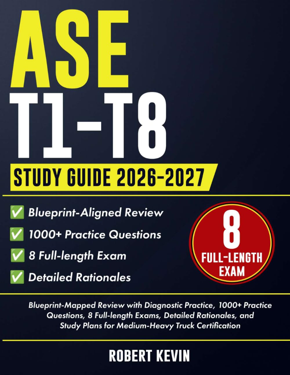 ASE T1-T8 Study Guide 2026-2027: Blueprint-Mapped Review with Diagnostic Practice, 1000+ Practice Questions, 8 Full-length Exams, Detailed Rationales, and Study Plans for Medium-Heavy Truck...