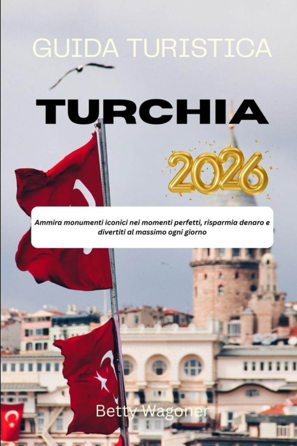 GUIDA TURISTICA TURCHIA 2026: Ammira monumenti iconici nei momenti perfetti, risparmia denaro e divertiti al massimo ogni giorno