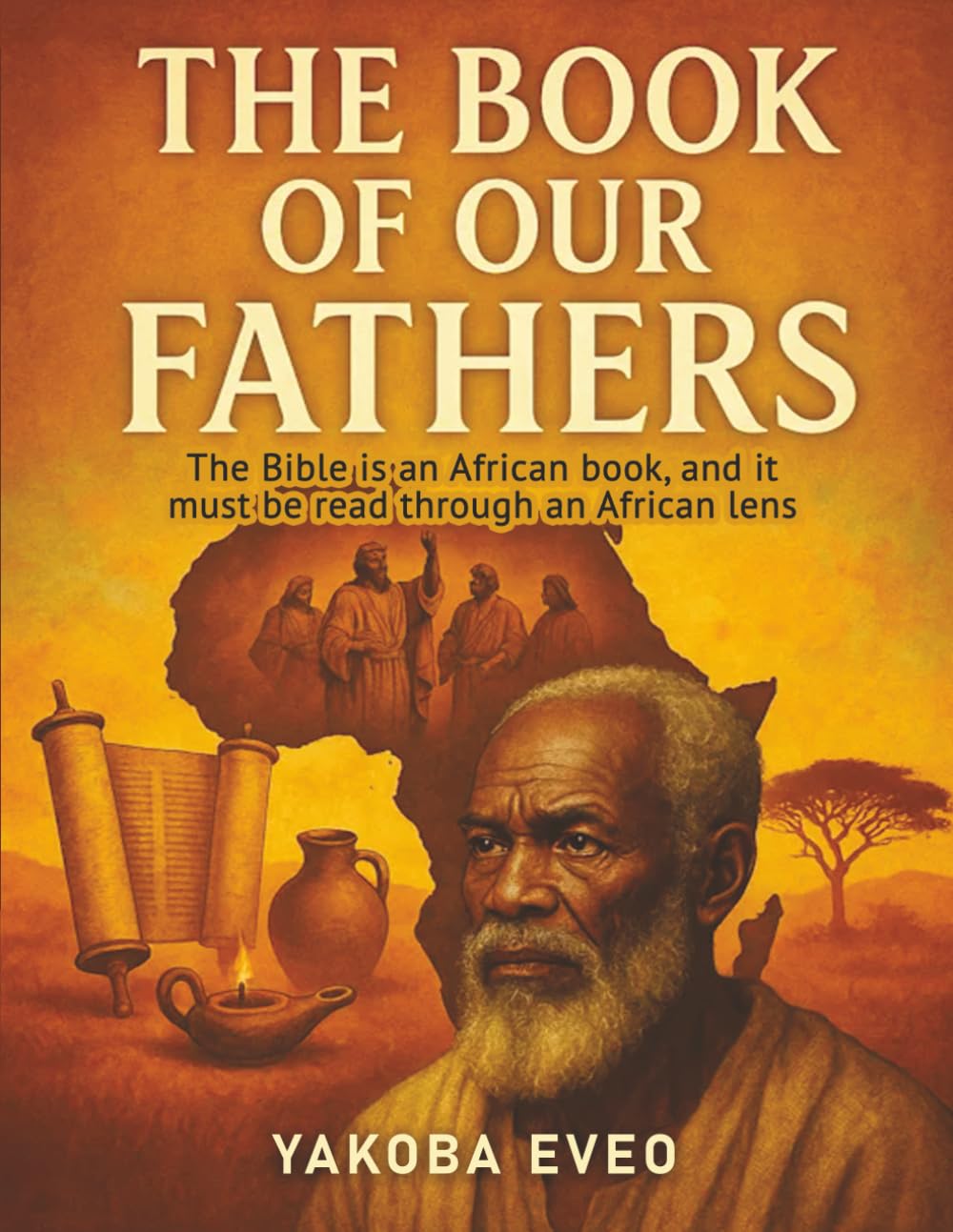 The Book Of Our Fathers: The Bible is an African book, and it must be read through an African lens