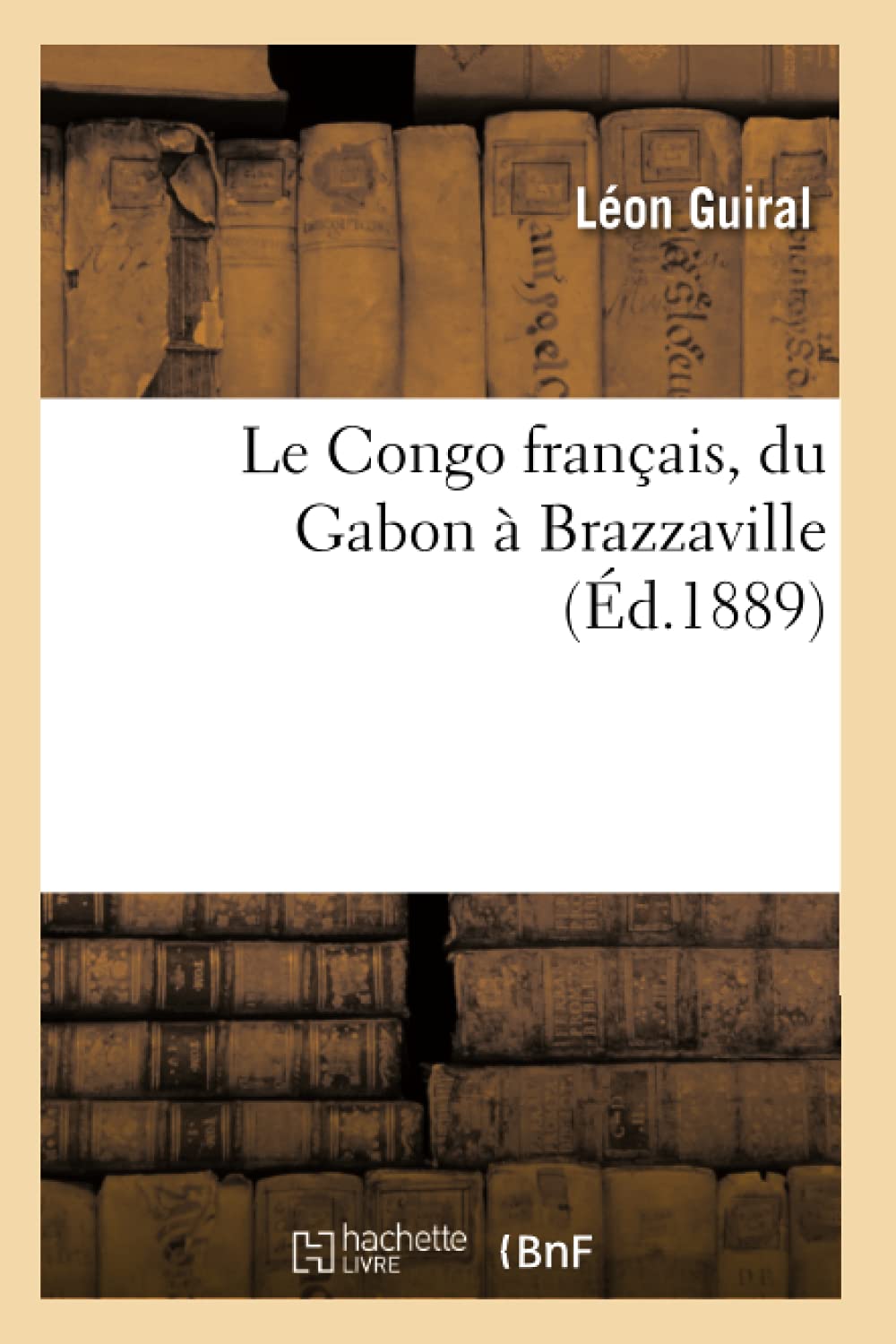 Le Congo français, du Gabon à Brazzaville (Éd.1889) (Histoire)