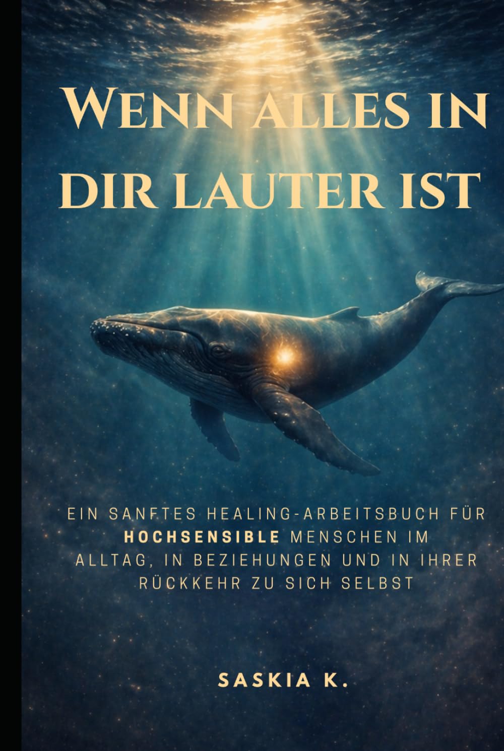Wenn alles in dir lauter ist: Ein sanftes Healing-Arbeitsbuch für hochsensible Menschen im Alltag, in Beziehungen und in ihrer Rückkehr zu sich selbst