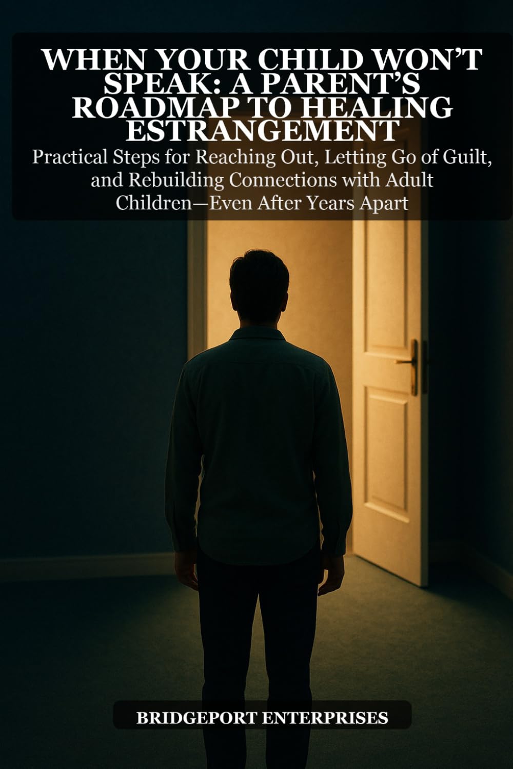 When Your Child Won't Speak: A Parent's Roadmap to Healing Estrangement: Practical Steps for Reaching Out, Letting Go of Guilt, and Rebuilding Connections with Adult Children Even After Years Apart