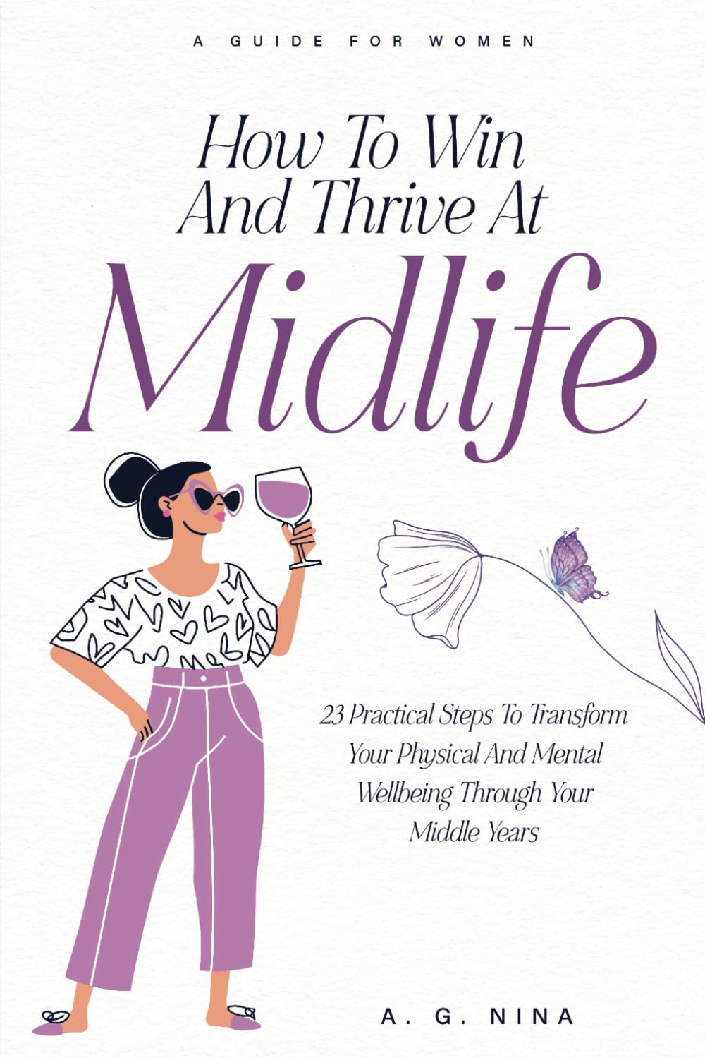 How To Win and Thrive At Midlife: 23 Practical Steps to Transform Your Physical and Mental Wellbeing Through Your Middle Years