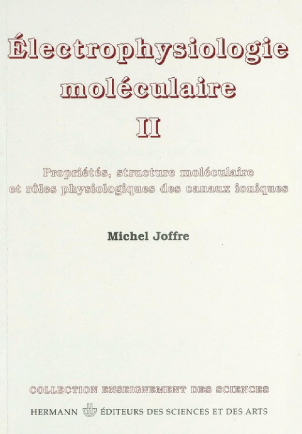 Électrophysiologie moléculaire, Volume 2: Propriétés, structure moléculaire et rôle physiologique des canauxioniques (HR.ENSEIG.SCIEN)