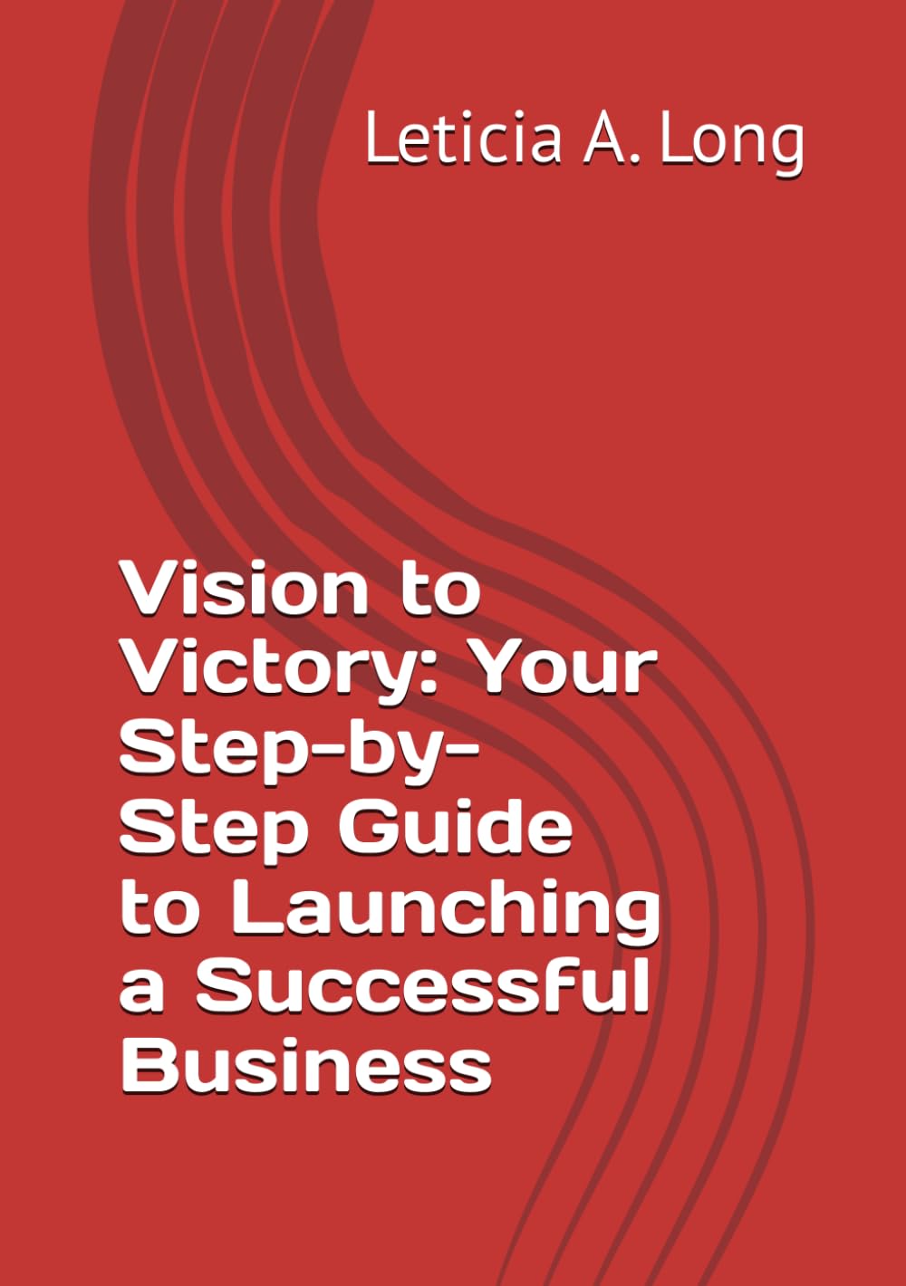 Vision to Victory: Your Step-by-Step Guide to Launching a Successful Business