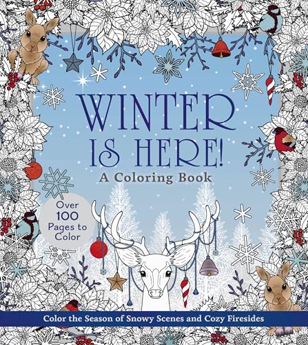 Winter Is Here! A Coloring Book: Color The Season Of Snowy Scenes And Cozy Firesides - Over 100 Pages To Color