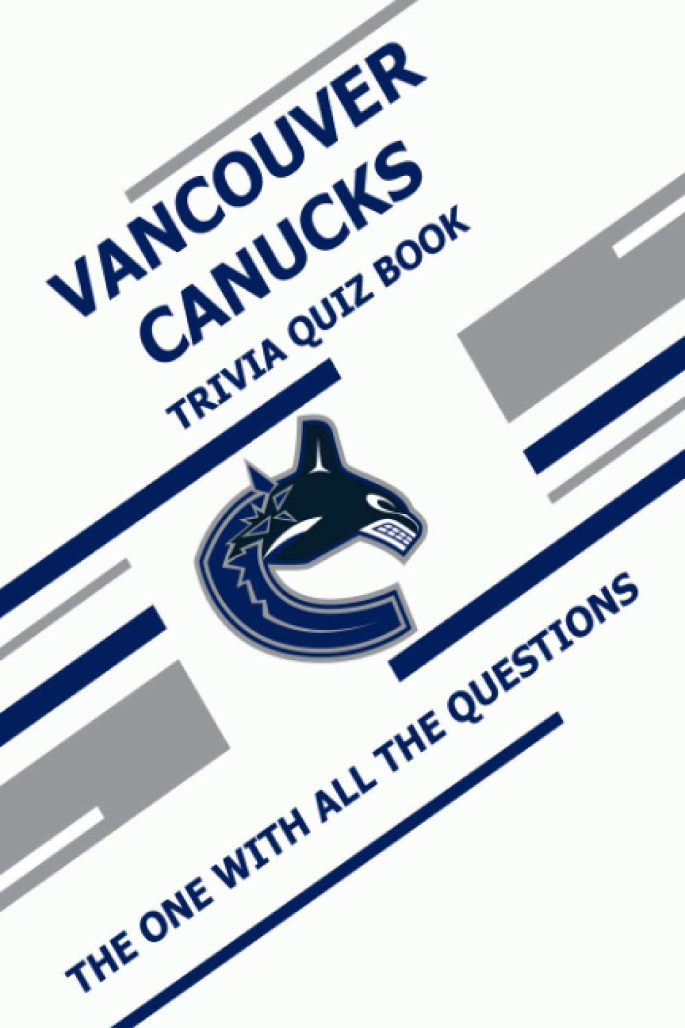Vancouver Canucks Trivia Quiz Book: The One With All The Questions