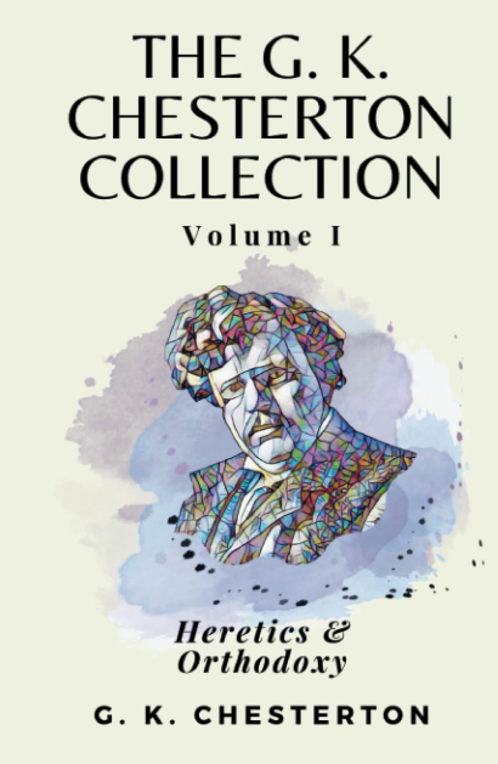 The G K Chesterton Collection Volume I: Heretics & Orthodoxy