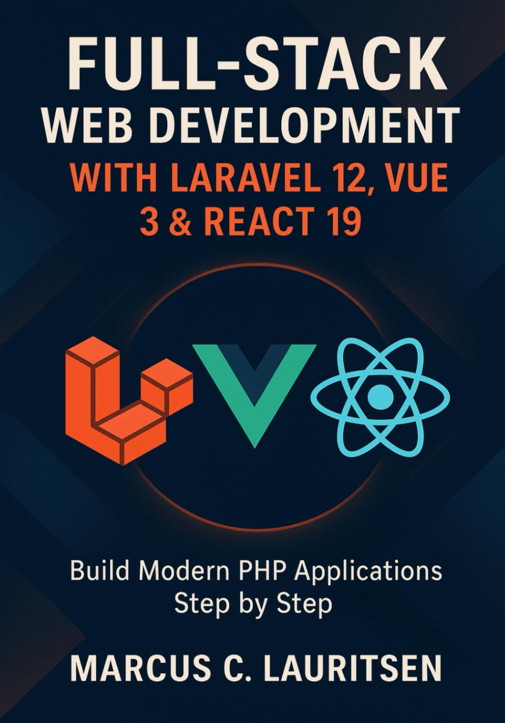 Full-Stack Web Development with Laravel 12, Vue 3 & React 19: Build Modern PHP Applications Step by Step