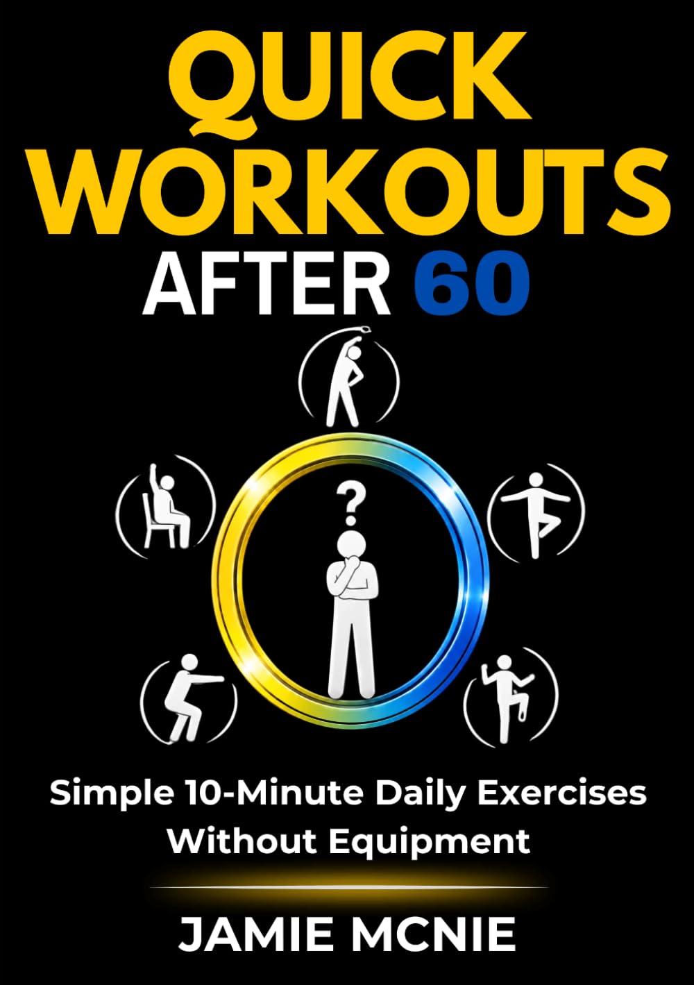 Quick Workouts After 60: Simple 10-Minute Daily Exercises for Strength, Balance and Mobility Without Equipment (After 60 Strength Series)