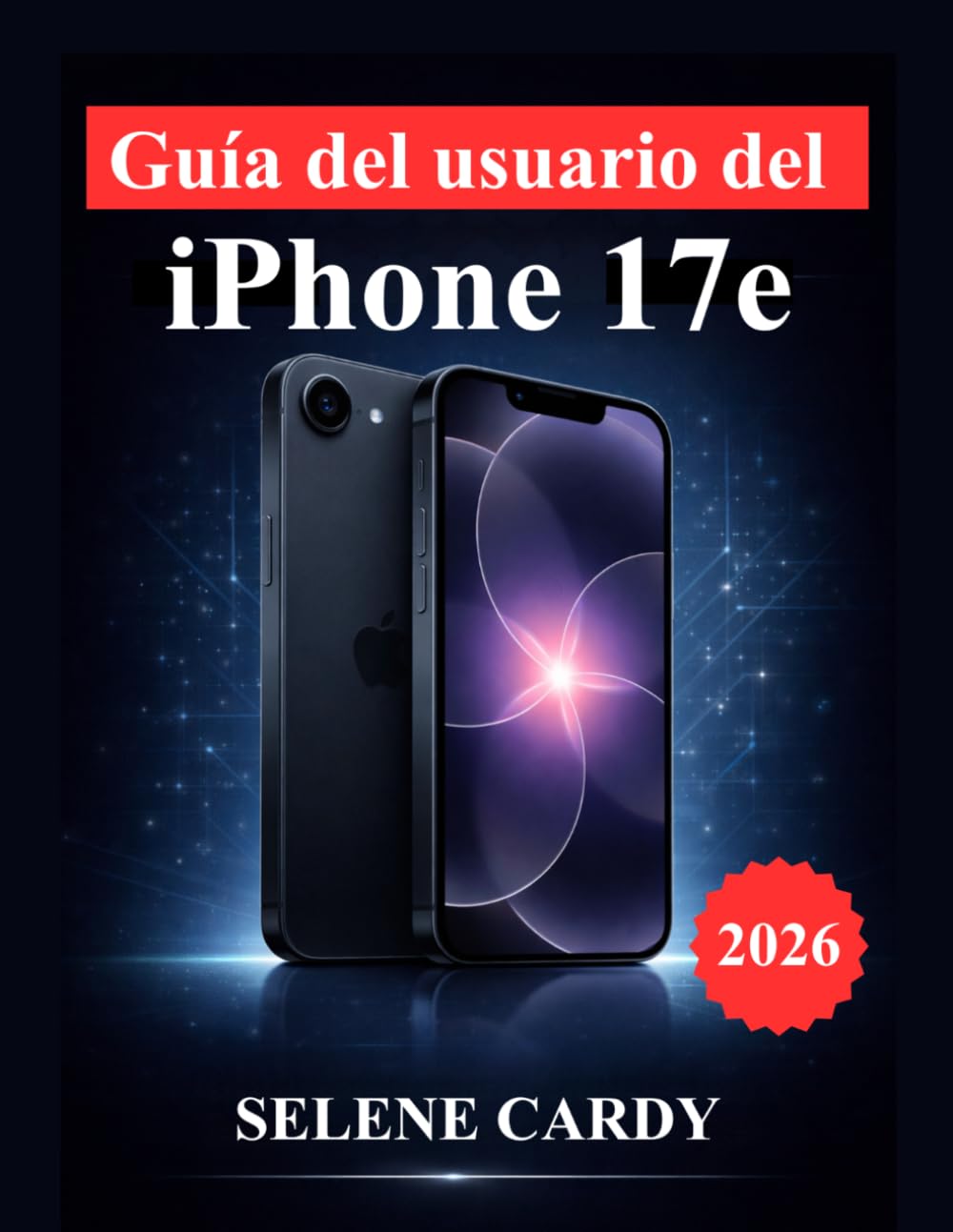Guía del usuario del iPhone 17e: Desbloquea la inteligencia de Apple, la potencia de la cámara, trucos de productividad y ajustes avanzados