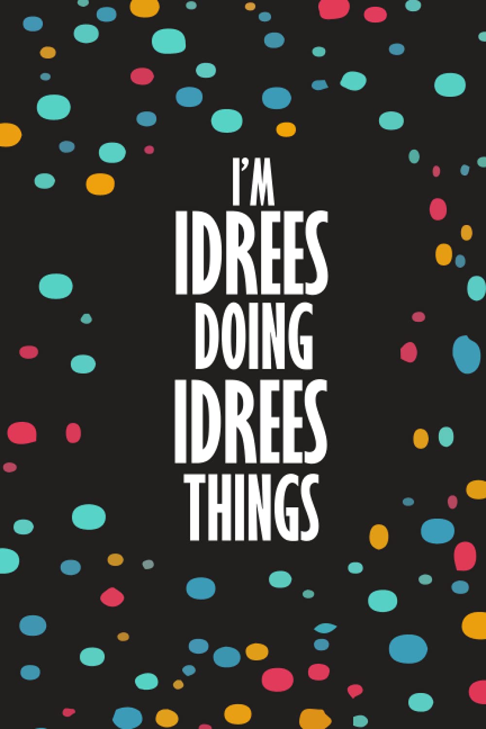 I'm IDREES Doing IDREES Things: Funny Lined Journal Notebook, College Ruled Lined Paper, Gifts for IDREES :for boys and men, Matte cover