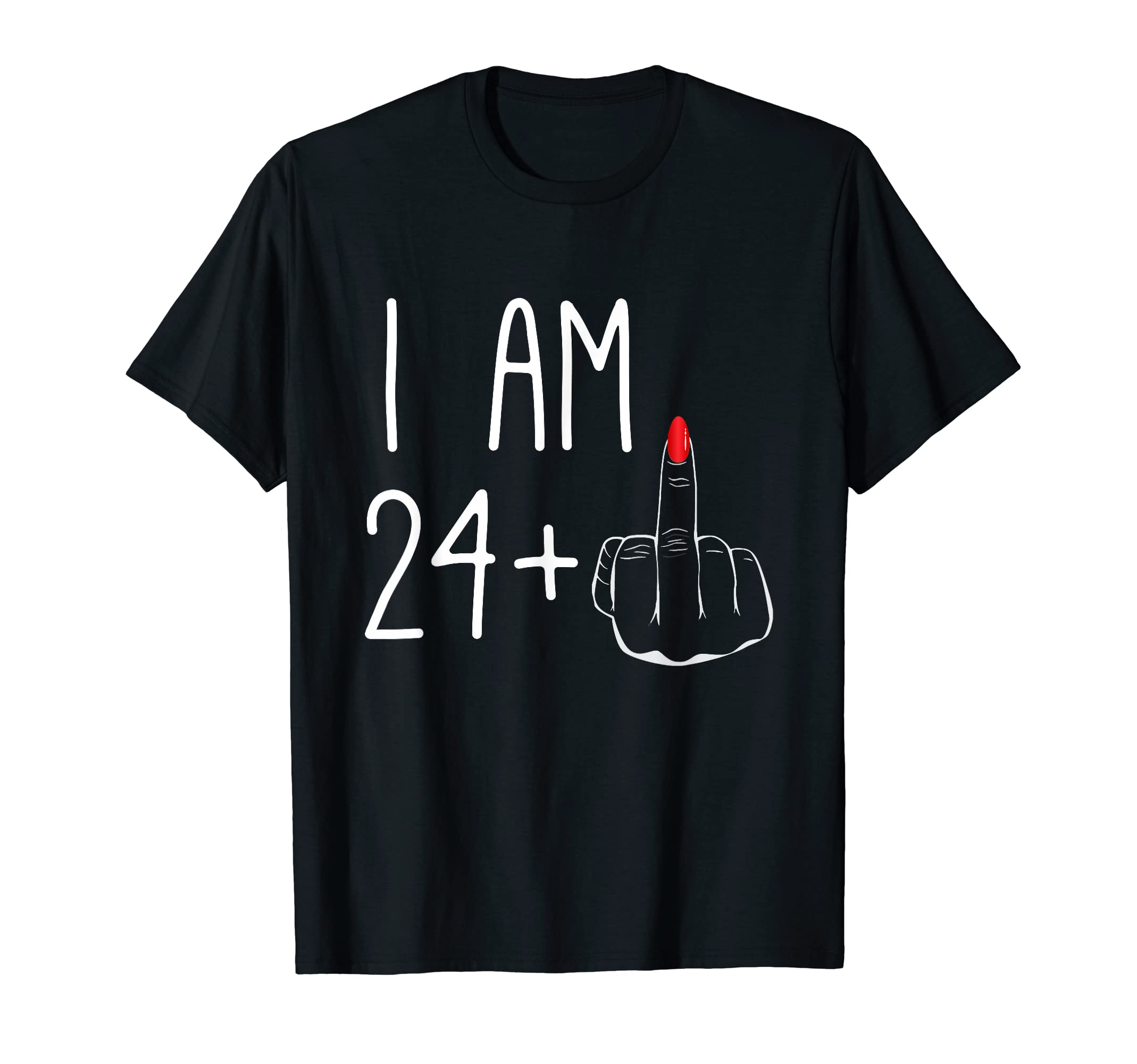 Funny 25th Birthday Women Girl: I Am 24 Plus 1 Middle Finger T-Shirt
