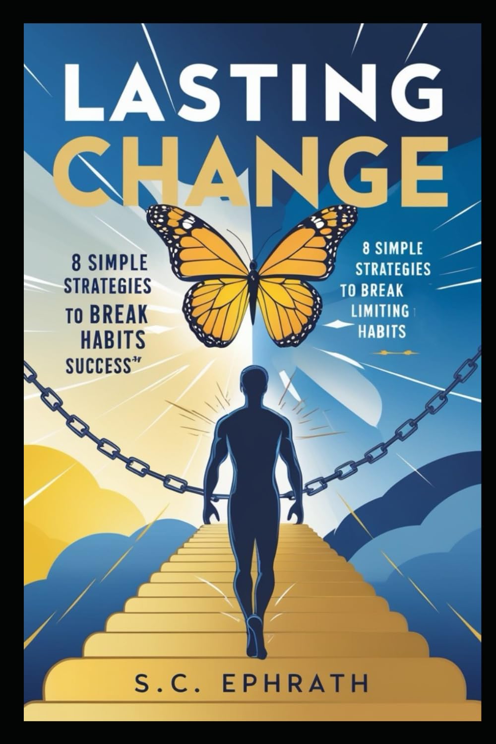 LASTING CHANGE: 8 SIMPLE STRATEGIES to BREAK FREE from LIMITING HABITS