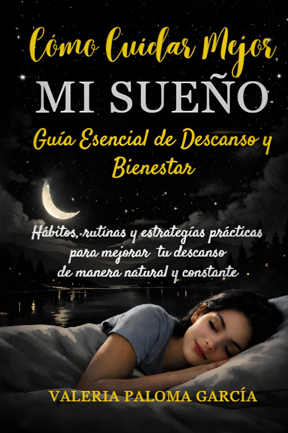 COMO CUIDAR MEJOR MI SUEÑO: Guía Esencial de Descanso y Bienestar: Hábitos, rutinas y estrategias prácticas para mejorar tu descanso de manera natural y constante