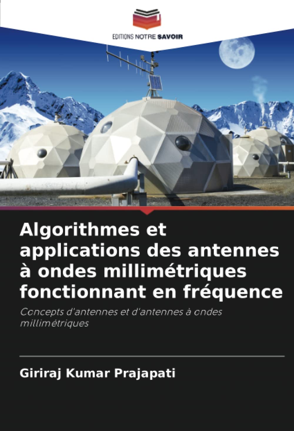 Algorithmes et applications des antennes à ondes millimétriques fonctionnant en fréquence: Concepts d'antennes et d'antennes à ondes millimétriques (French Edition)