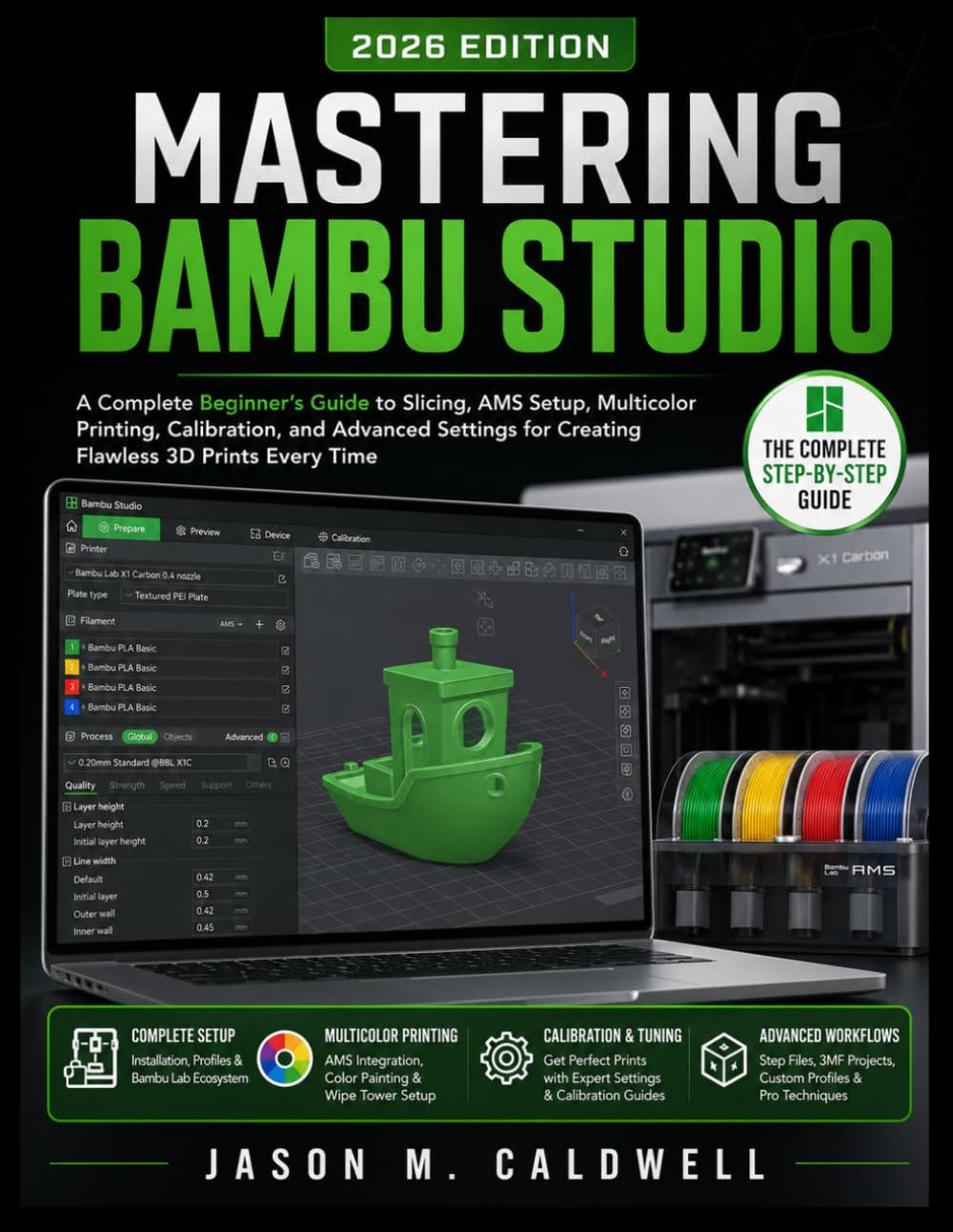 MASTERING BAMBU STUDIO: A Complete Beginner’s Guide to Slicing, AMS Setup, Multicolor Printing, Calibration, and Advanced Settings for Creating Flawless 3D Prints Every Time