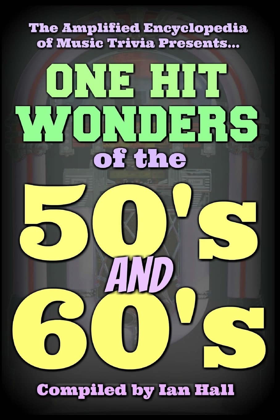 The Amplified Encyclopedia of Music Trivia: One Hit Wonders of the 50's and 60's: Volume 1