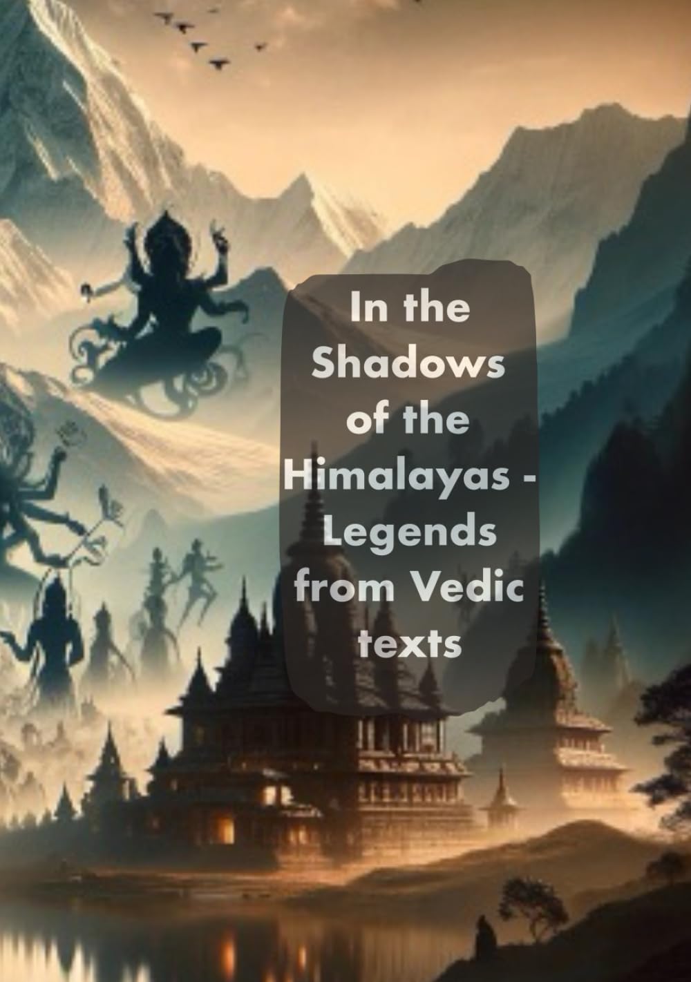 In the shadow of the Himalayas: Legends from Vedic texts: A child friendly version of the legends from Vedic texts.