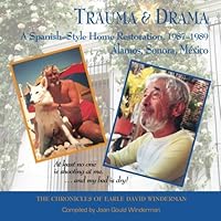 Trauma and Drama: A Spanish-Style Home Restoration, Alamos, Sonora, Mexico 1987 to 1989 1943887373 Book Cover