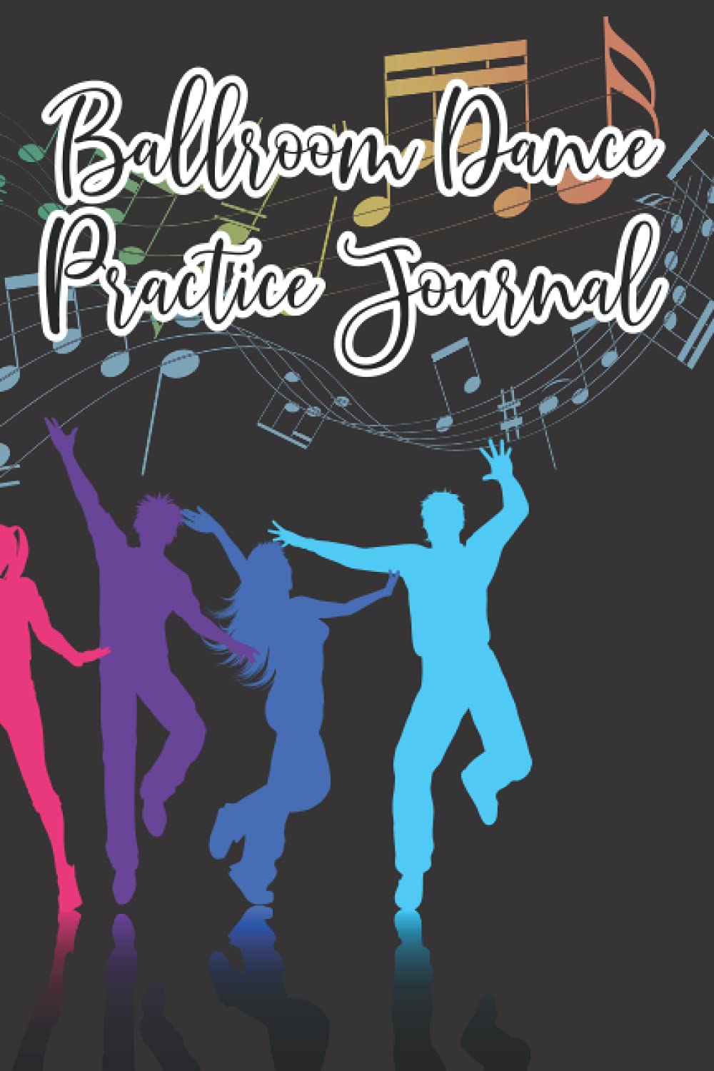 Ballroom Dance Practice Journal: Lessons And Training Notes For Ballroom Dancing, Notebook And Journal For Dance Lovers