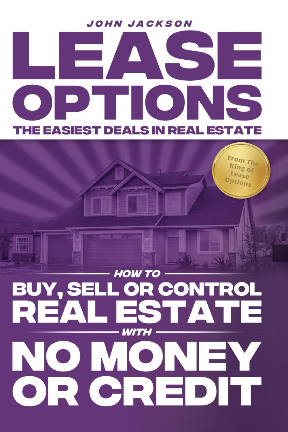 Lease Options, The Easiest Deals In Real Estate: How to Buy, Sell or Control Real Estate With No Money Or Credit