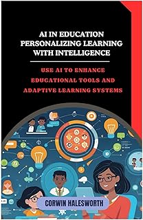 AI in Education Personalizing Learning with Intelligence: Use AI to enhance educational tools and adaptive learning systems