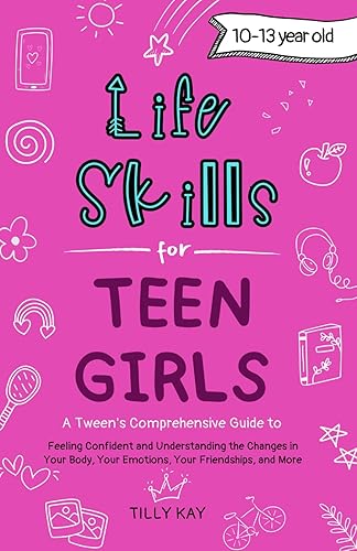 Life Skills for Teen Girls (10-13 year old): Tweens Guide to Being Confident, Your Body Changes, Staying Healthy, Making Friends, Being Understood, and more (Tilly Kay's Teen Girl Guides)