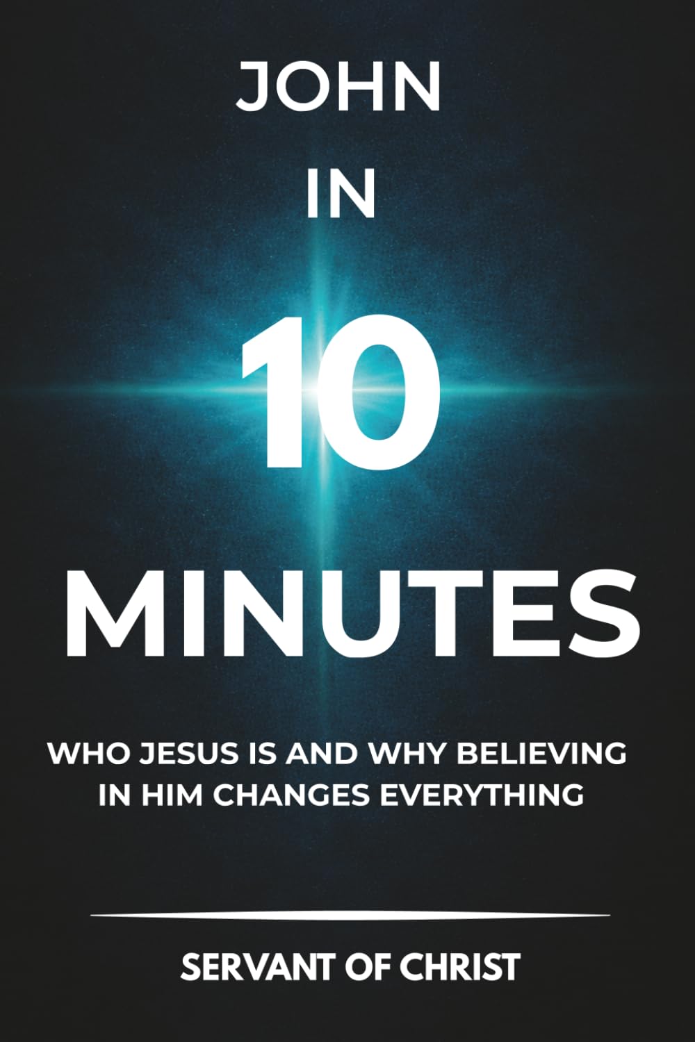 John In 10 Minutes: Who Jesus Is and Why Believing In Him Changes Everything