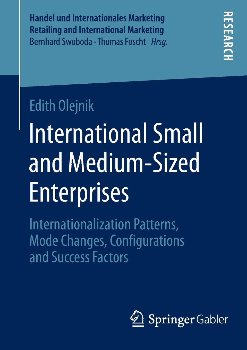 Edith OlejnikInternational Small and Medium-Sized Enterprises: Internationalization Patterns, Mode Changes, Configurations and Success Factors