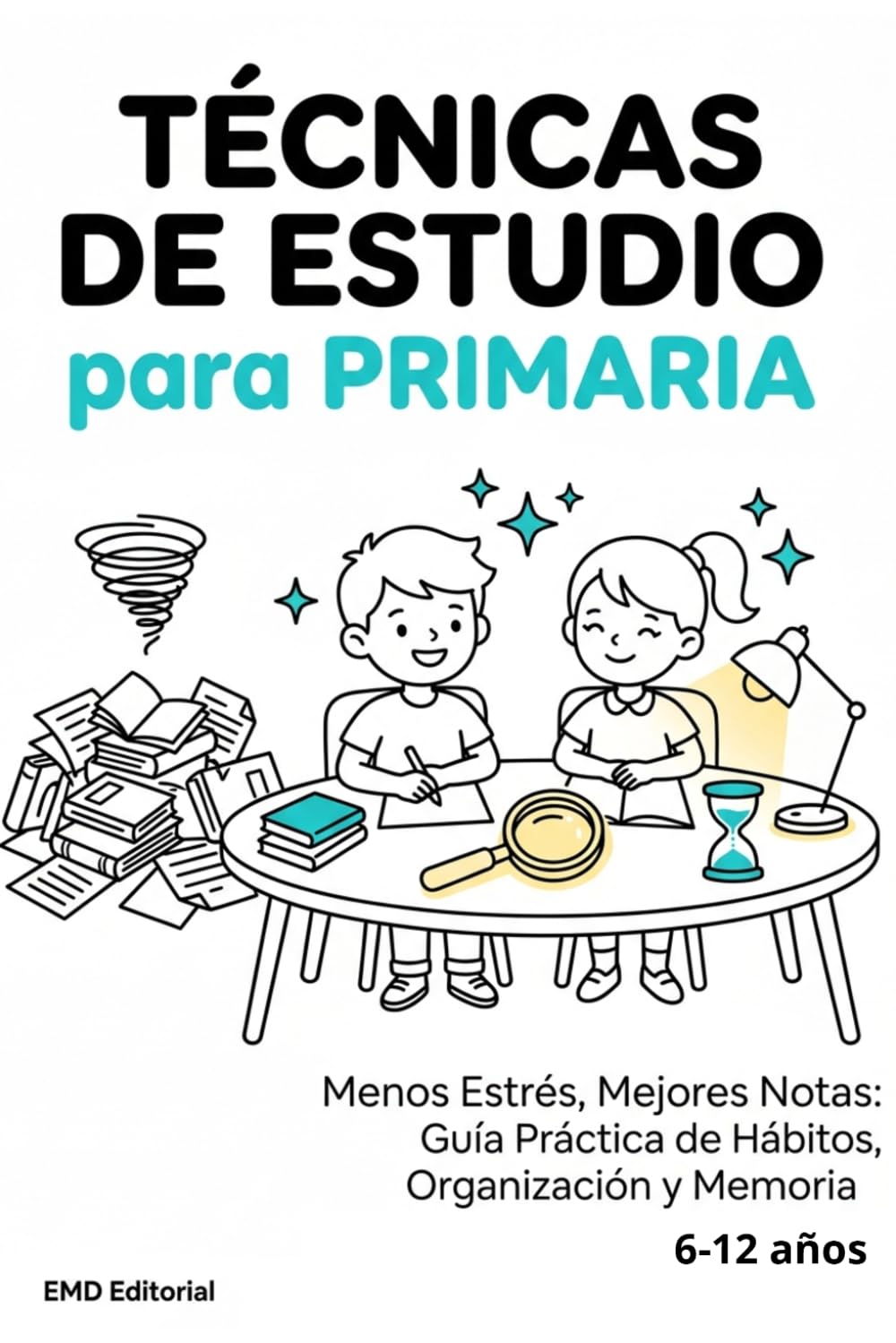 Técnicas de Estudio para Primaria: Menos Estrés, Mejores Notas: Guía Práctica de Hábitos, Organización y Memoria para Niños de 6 a 12 años.